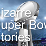 Crazy Super Bowl Stories